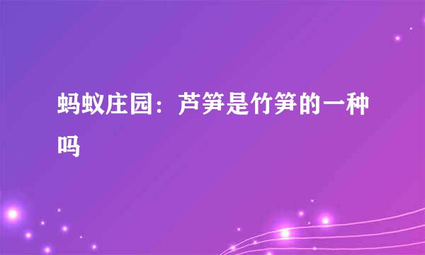 蚂蚁庄园：芦笋是竹笋的一种吗