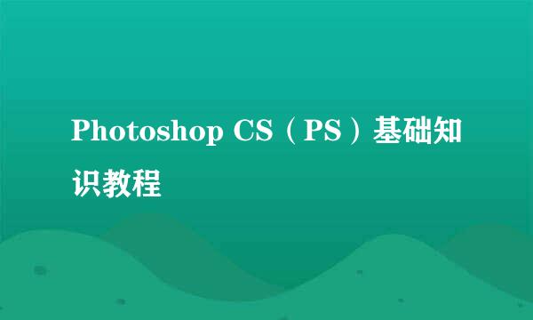 Photoshop CS（PS）基础知识教程