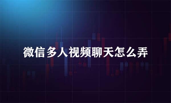 微信多人视频聊天怎么弄