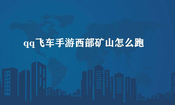 qq飞车手游西部矿山怎么跑