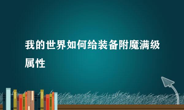 我的世界如何给装备附魔满级属性