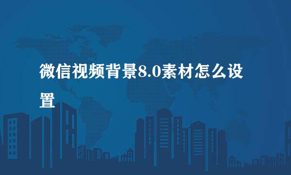 微信视频背景8.0素材怎么设置