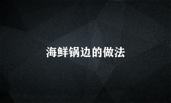 海鲜锅边的做法