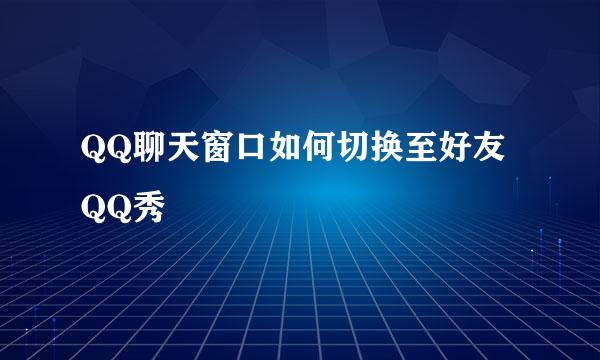 QQ聊天窗口如何切换至好友QQ秀