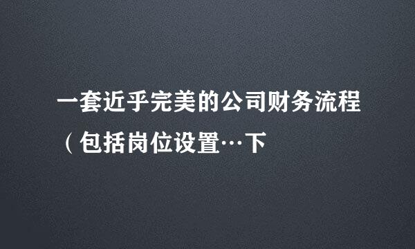 一套近乎完美的公司财务流程（包括岗位设置…下