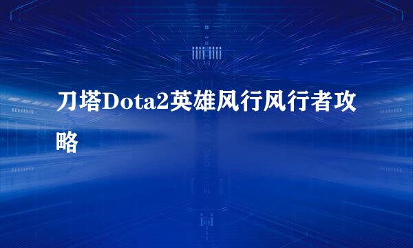 刀塔Dota2英雄风行风行者攻略