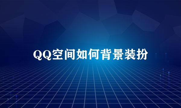 QQ空间如何背景装扮