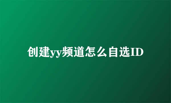 创建yy频道怎么自选ID
