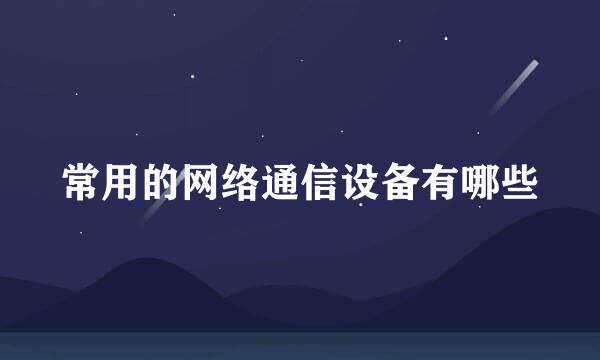 常用的网络通信设备有哪些