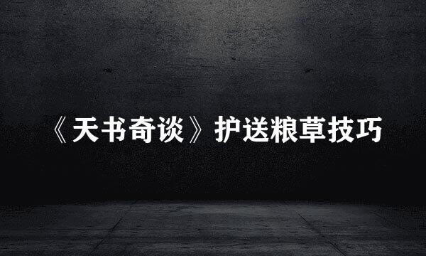 《天书奇谈》护送粮草技巧