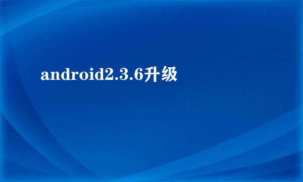 android2.3.6升级