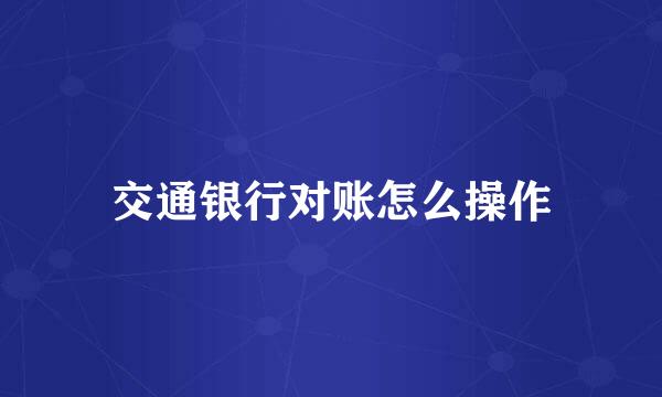 交通银行对账怎么操作