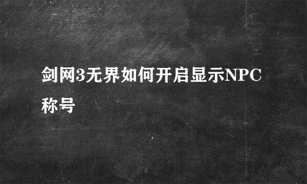 剑网3无界如何开启显示NPC称号