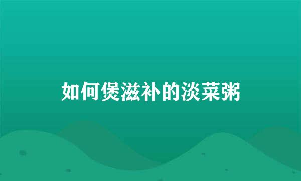 如何煲滋补的淡菜粥