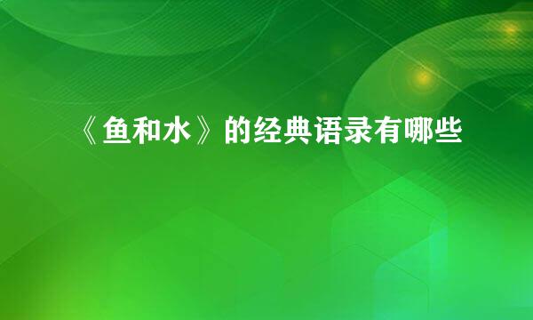 《鱼和水》的经典语录有哪些