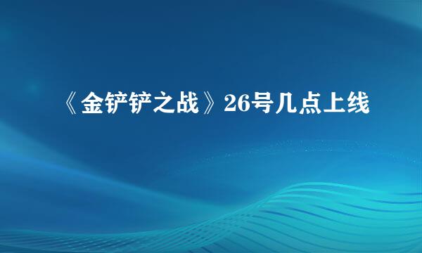 《金铲铲之战》26号几点上线