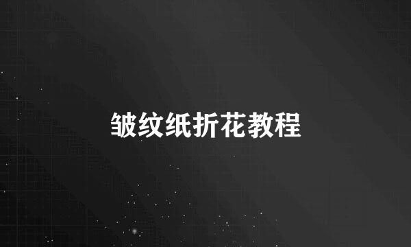 皱纹纸折花教程