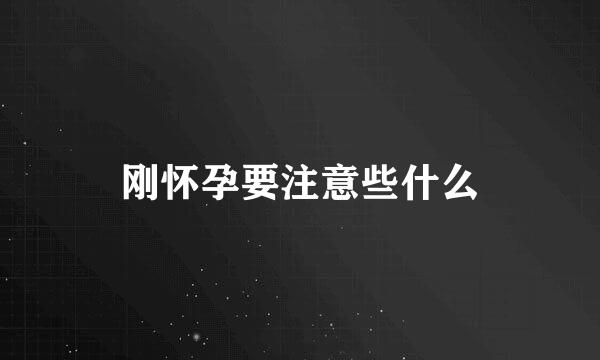 刚怀孕要注意些什么