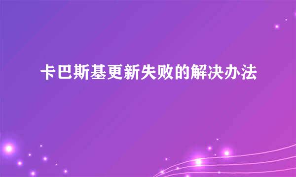 卡巴斯基更新失败的解决办法