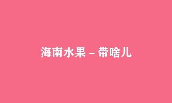 海南水果－带啥儿