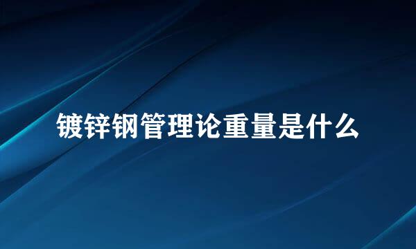 镀锌钢管理论重量是什么