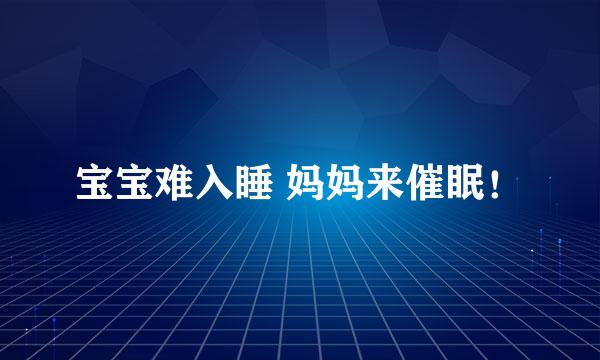 宝宝难入睡 妈妈来催眠！