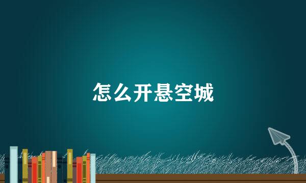 怎么开悬空城