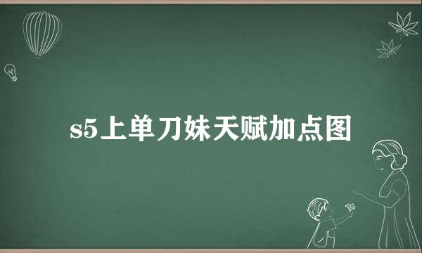 s5上单刀妹天赋加点图