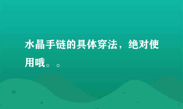 水晶手链的具体穿法，绝对使用哦。。