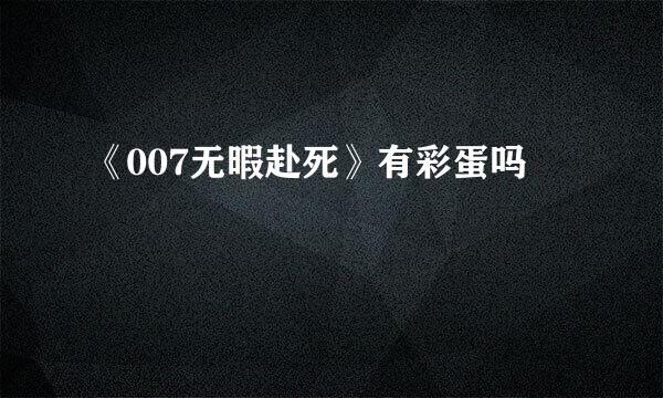 《007无暇赴死》有彩蛋吗