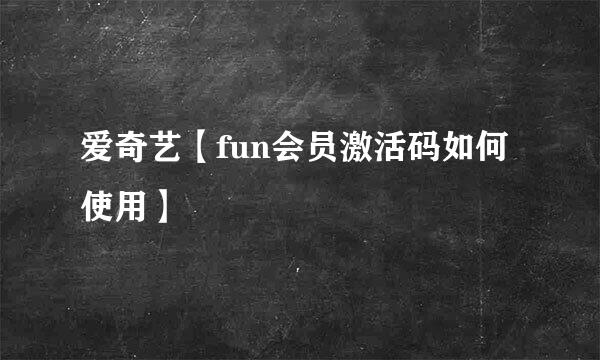 爱奇艺【fun会员激活码如何使用】