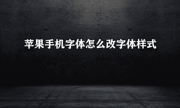 苹果手机字体怎么改字体样式