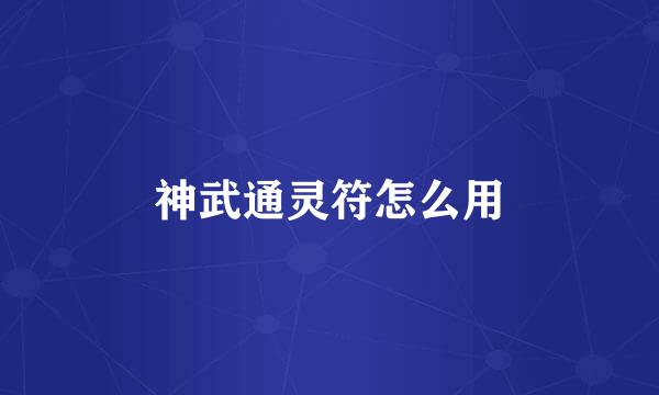 神武通灵符怎么用