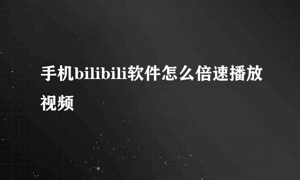 手机bilibili软件怎么倍速播放视频