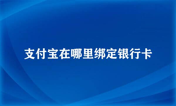 支付宝在哪里绑定银行卡