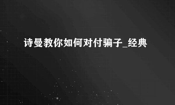 诗曼教你如何对付骗子_经典