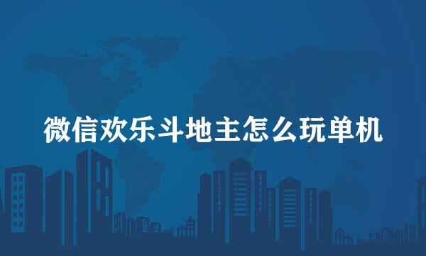 微信欢乐斗地主怎么玩单机