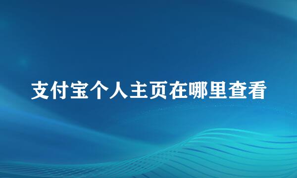 支付宝个人主页在哪里查看