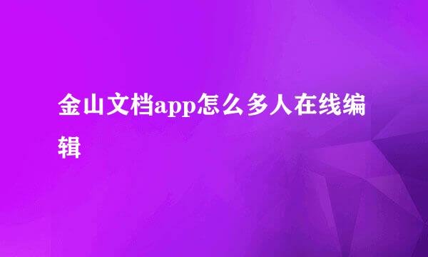 金山文档app怎么多人在线编辑