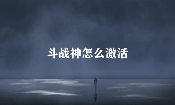 斗战神怎么激活