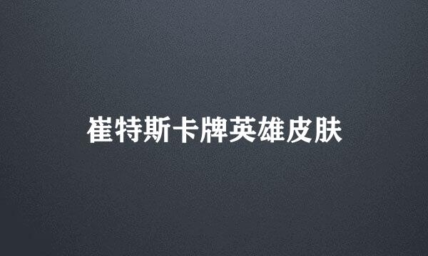 崔特斯卡牌英雄皮肤