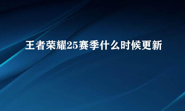 王者荣耀25赛季什么时候更新