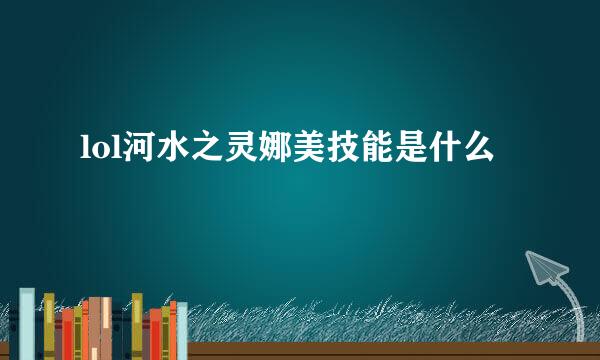 lol河水之灵娜美技能是什么