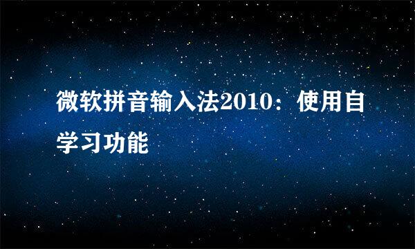 微软拼音输入法2010：使用自学习功能