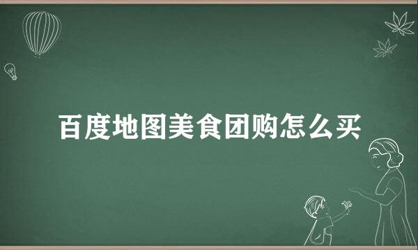 百度地图美食团购怎么买