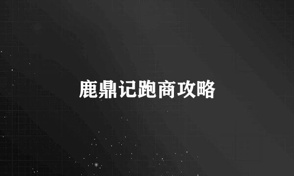 鹿鼎记跑商攻略