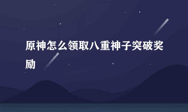 原神怎么领取八重神子突破奖励