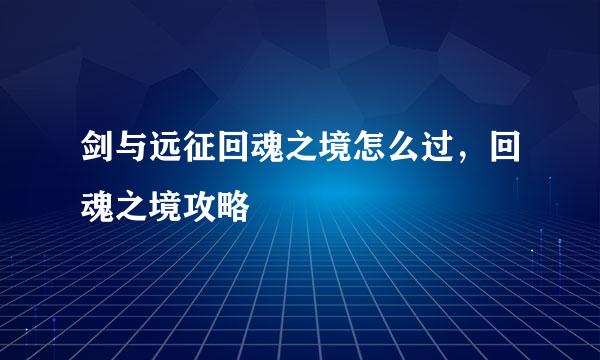 剑与远征回魂之境怎么过，回魂之境攻略