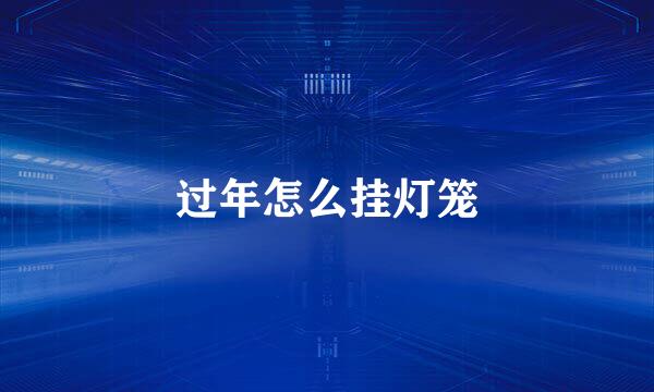 过年怎么挂灯笼
