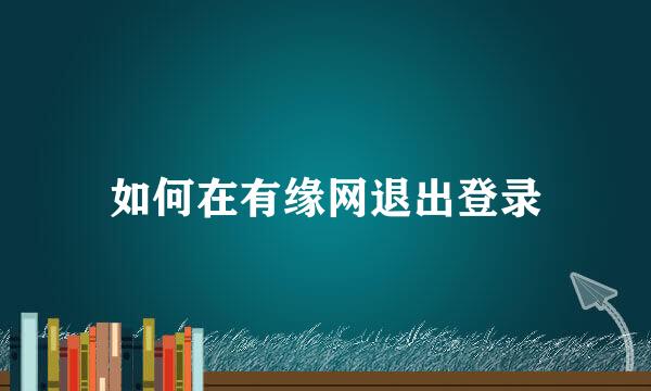 如何在有缘网退出登录